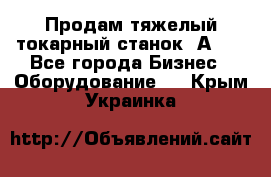 Продам тяжелый токарный станок 1А681 - Все города Бизнес » Оборудование   . Крым,Украинка